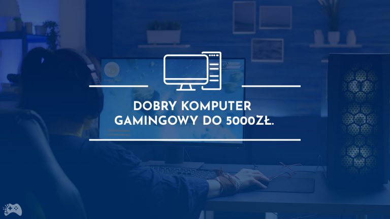 Poradnik zakupowy dobry komputer do gier