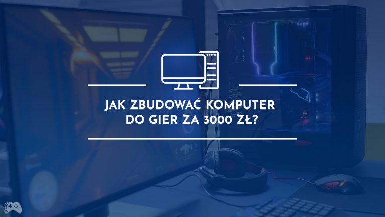 Jak zbudować komputer do gier do 3000 zł?