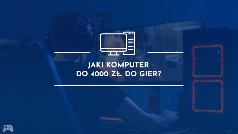 Jaki komputer do gier za 4000 złotych?