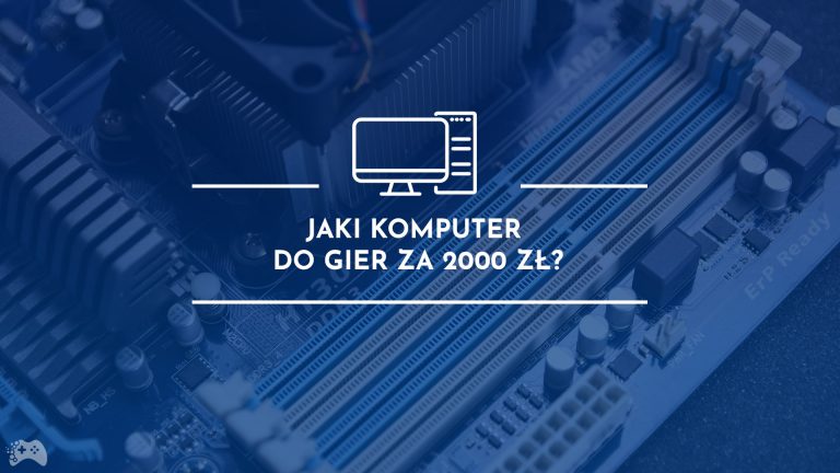 Jaki komputer do gier za 2000 złotych? Gotowe zestawy