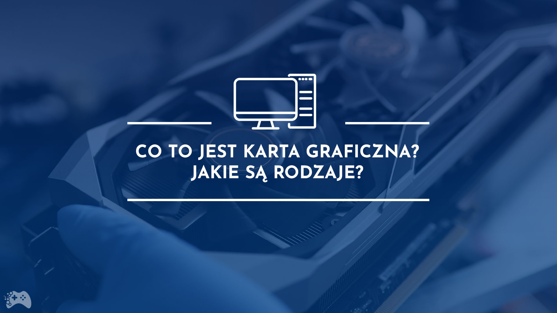 Co to jest karta graficzna? Jakie są rodzaje?