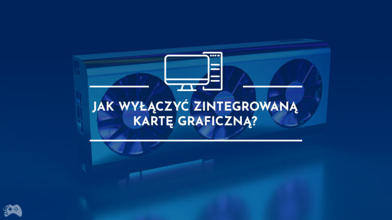 jak wyłączyć zintegrowaną kartę graficzną