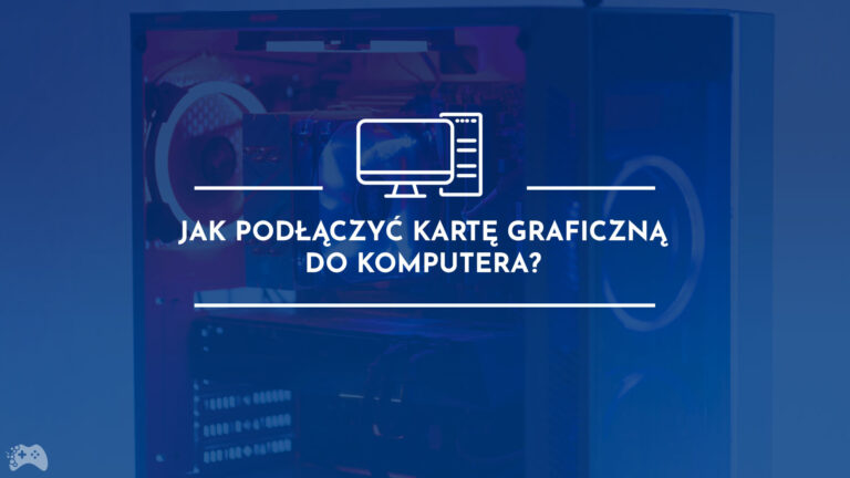 Jak podłączyć kartę graficzną do komputera