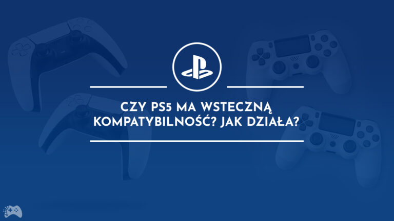 Czy PS5 ma wsteczną kompatybilność Jak działa